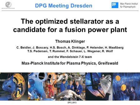 The optimized stellarator as a candidate for a fusion power plant Thomas Klinger C. Beidler, J. Boscary, H.S. Bosch, A. Dinklage, P. Helander, H. Maaßberg.