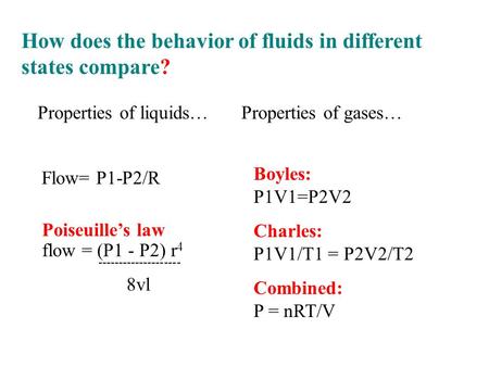 How does the behavior of fluids in different states compare? Poiseuille’s law flow = (P1 - P2) r 4 -------------------- 8vl Flow= P1-P2/R Properties of.