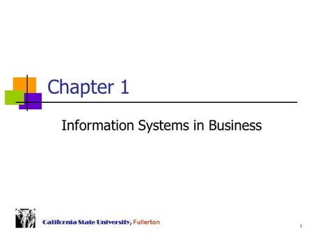 1 California State University, Fullerton Chapter 1 Information Systems in Business.