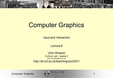 1Computer Graphics Input and Interaction Lecture 8 John Shearer Culture Lab – space 2