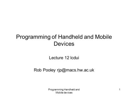 Programming Handheld and Mobile devices 1 Programming of Handheld and Mobile Devices Lecture 12 lcdui Rob Pooley