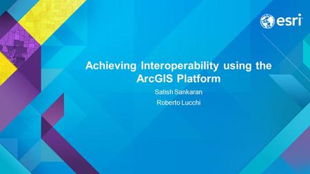 Achieving Interoperability using the ArcGIS Platform