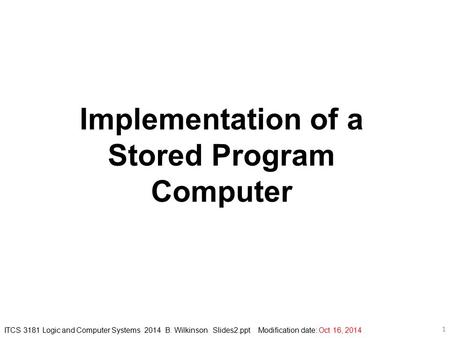 Implementation of a Stored Program Computer ITCS 3181 Logic and Computer Systems 2014 B. Wilkinson Slides2.ppt Modification date: Oct 16, 2014 1.