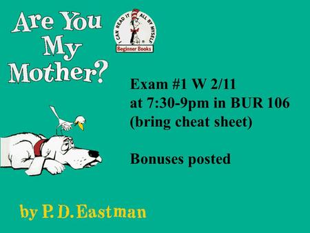 Exam #1 W 2/11 at 7:30-9pm in BUR 106 (bring cheat sheet) Bonuses posted.