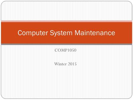 COMP1050 Winter 2015 Computer System Maintenance.