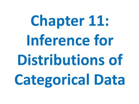 Chapter 11: Inference for Distributions of Categorical Data.