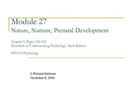 Module 27 Nature, Nurture, Prenatal Development Chapter 9, Pages 336-348 Essentials of Understanding Psychology- Sixth Edition PSY110 Psychology © Richard.