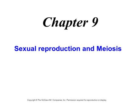 Copyright © The McGraw-Hill Companies, Inc. Permission required for reproduction or display. Chapter 9 Sexual reproduction and Meiosis.