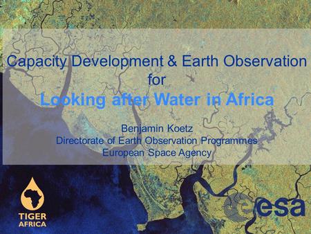 Capacity Development & Earth Observation for Looking after Water in Africa Benjamin Koetz Directorate of Earth Observation Programmes European Space Agency.