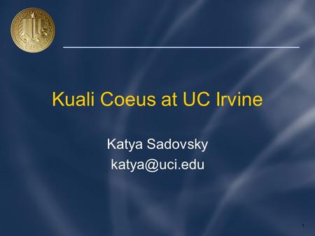 1 Kuali Coeus at UC Irvine Katya Sadovsky