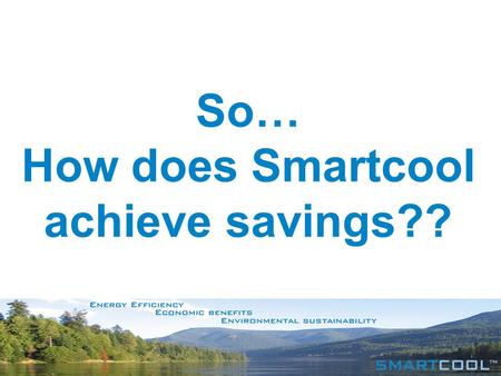 So… How does Smartcool achieve savings??.  Compressors use 70% of the energy in refrigeration and air conditioning systems.  The cooling cycle is dynamic.