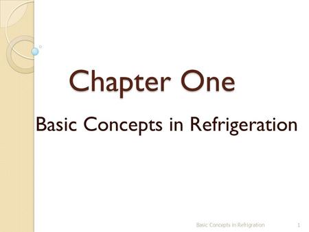 Chapter One Basic Concepts in Refrigeration Basic Concepts in Refrigration1.