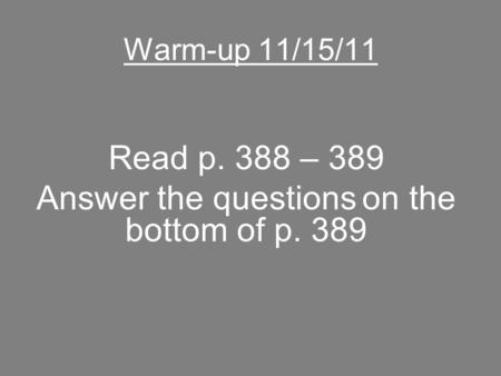 Warm-up 11/15/11 Read p. 388 – 389 Answer the questions on the bottom of p. 389.