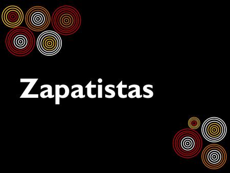 Zapatistas. Who are the Zapatistas?  A group of Mexicans who support improved rights & living conditions for Mexico’s indigenous people  In the late.