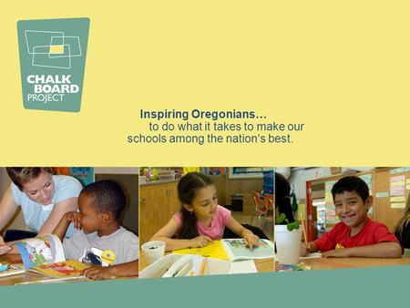 Inspiring Oregonians… to do what it takes to make our schools among the nation’s best.