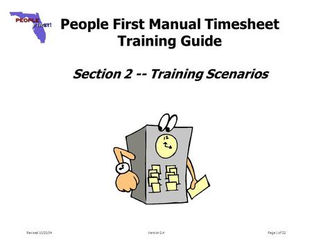 Revised 10/20/04Version 2.4Page 1 of 22 People First Manual Timesheet Training Guide Section 2 -- Training Scenarios.