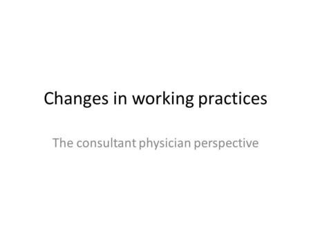 Changes in working practices The consultant physician perspective.