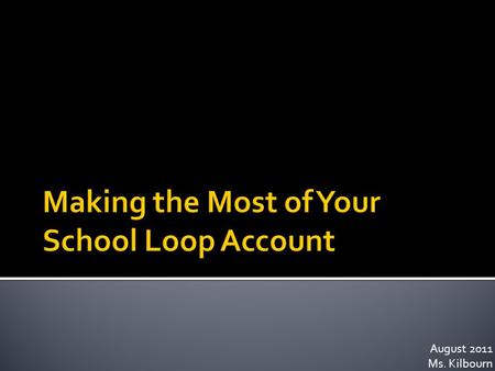 August 2011 Ms. Kilbourn.  What can school loop do for me?