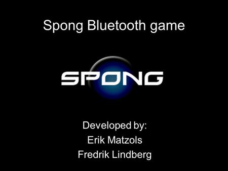 Spong Bluetooth game Developed by: Erik Matzols Fredrik Lindberg.