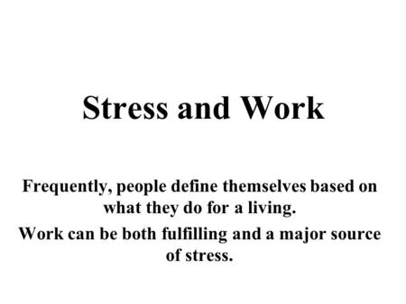 Stress and Work Frequently, people define themselves based on what they do for a living. Work can be both fulfilling and a major source of stress.