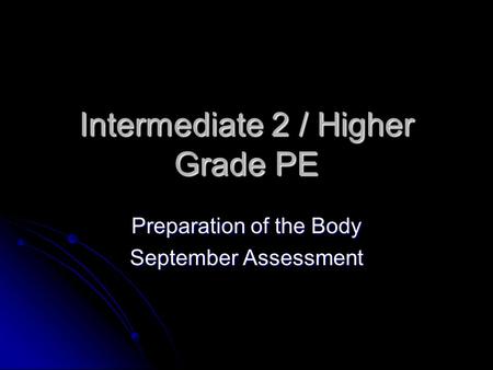 Intermediate 2 / Higher Grade PE Preparation of the Body September Assessment.