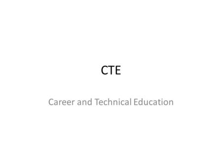 CTE Career and Technical Education. CTE Mission The mission of Career and Technical Education is to provide all students a seamless education system,