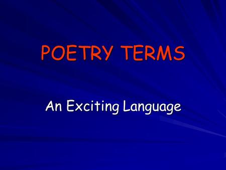 POETRY TERMS An Exciting Language. OXYMORON: joining contradictory terms to make a point or emphasize a phrase... (the cold sun, the kind killer, the.