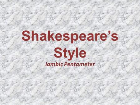 Shakespeare’s Style Iambic Pentameter. What do these words have in common?? divine caress bizarre delight.