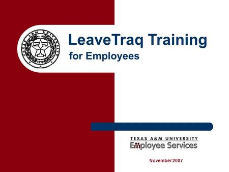 November 2007 LeaveTraq Training for Employees. Please Note The LeaveTraq computer screenshots used in this training will be from the LeaveTraq “Test”