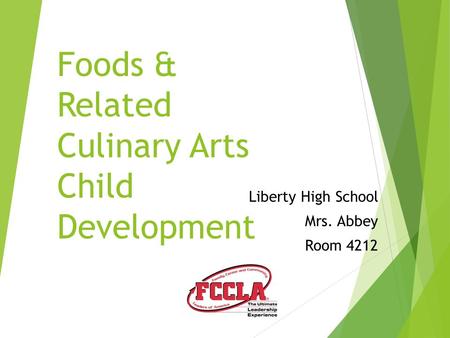 Liberty High School Mrs. Abbey Room 4212 Foods & Related Culinary Arts Child Development.