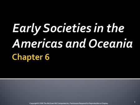 Copyright © 2006 The McGraw-Hill Companies Inc. Permission Required for Reproduction or Display. Early Societies in the Americas and Oceania 1.