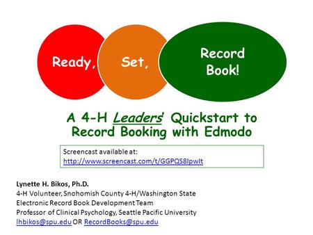 Ready,Set, Record Book! A 4-H Leaders’ Quickstart to Record Booking with Edmodo Lynette H. Bikos, Ph.D. 4-H Volunteer, Snohomish County 4-H/Washington.