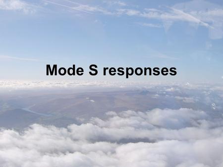 Mode S responses. Essential reading Consultation document ‘Executive Summary’ or ‘In Focus’ leaflet Regulatory Impact Assessment Summaries - especially.