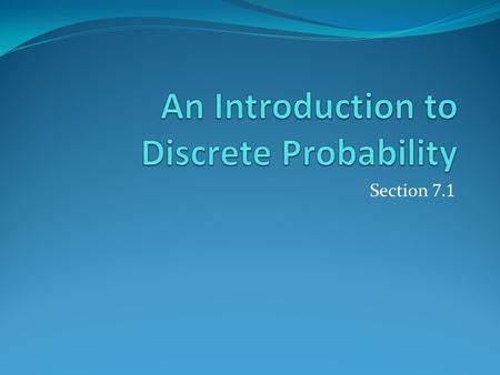 Section 7.1. Section Summary Finite Probability Probabilities of Complements and Unions of Events Probabilistic Reasoning.