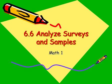 6.6 Analyze Surveys and Samples Math 1. 6.6 Analyze Surveys and Samples Vocabulary GPS MM1D3. Students will relate samples to a population.