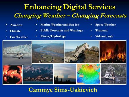 Enhancing Digital Services Changing Weather – Changing Forecasts Aviation Climate Fire Weather Marine Weather and Sea Ice Public Forecasts and Warnings.