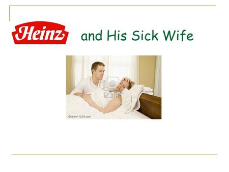 Heinz and His Sick Wife. Heinz and his sick wife 1) Was Heinz right to steal the drug? Give reasons for your answer. 2) Did the chemist have the right.
