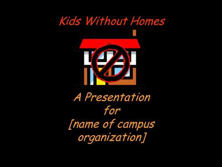 Kids Without Homes A Presentation for [name of campus organization]