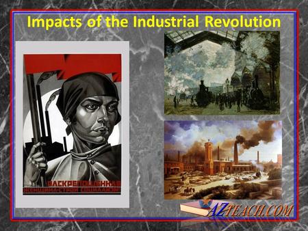 Impacts of the Industrial Revolution Urbanization Because of the population explosion and high demand for workers in factories people began to urbanize.