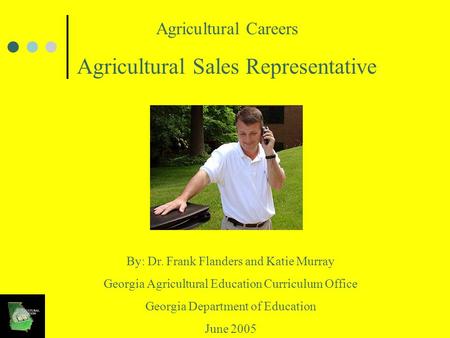 Agricultural Careers Agricultural Sales Representative By: Dr. Frank Flanders and Katie Murray Georgia Agricultural Education Curriculum Office Georgia.