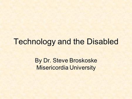 Technology and the Disabled By Dr. Steve Broskoske Misericordia University.