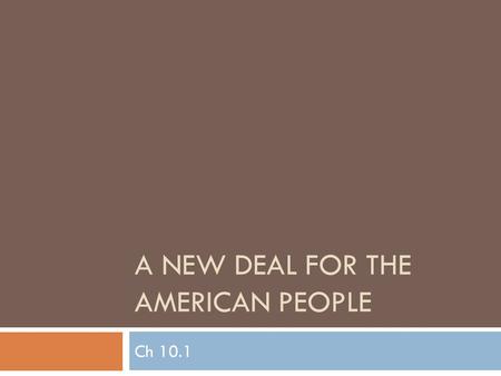 A NEW DEAL FOR THE AMERICAN PEOPLE Ch 10.1. Tuesday, April 3, 2012  Daily goal:  Understand how FDR’s New Deal programs attempted to create recovery,