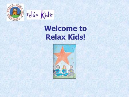 Welcome to Relax Kids!. What is Relax Kids? Relax Kids is a gentle and fun way of introducing children to the world of meditation and relaxation, so helping.
