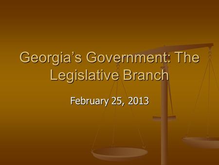 Georgia’s Government: The Legislative Branch February 25, 2013.