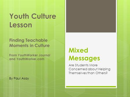 Mixed Messages Are Students More Concerned about Helping Themselves than Others? Youth Culture Lesson Finding Teachable Moments in Culture From YouthWorker.