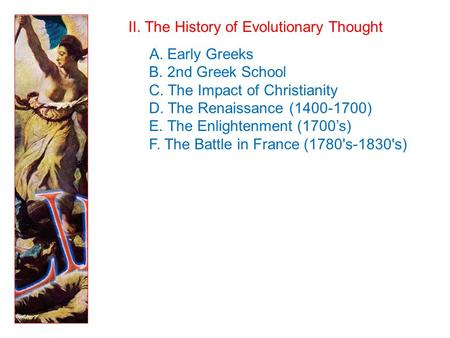 II. The History of Evolutionary Thought A. Early Greeks B. 2nd Greek School C. The Impact of Christianity D. The Renaissance (1400-1700) E. The Enlightenment.