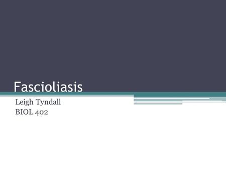 Fascioliasis Leigh Tyndall BIOL 402.