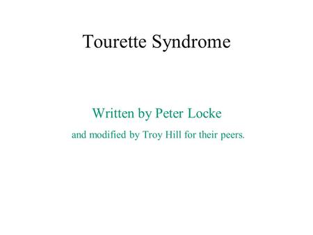 Tourette Syndrome Written by Peter Locke and modified by Troy Hill for their peers.