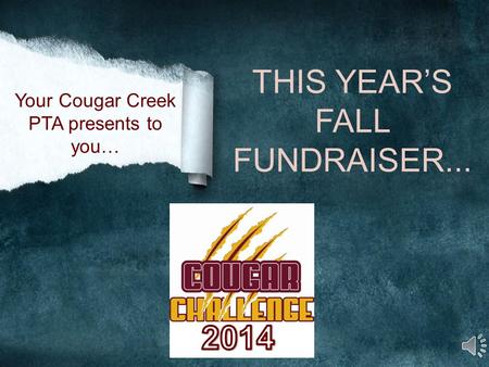 THIS YEAR’S FALL FUNDRAISER... Your Cougar Creek PTA presents to you…
