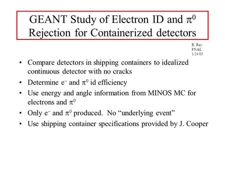 GEANT Study of Electron ID and  0 Rejection for Containerized detectors Compare detectors in shipping containers to idealized continuous detector with.